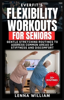 EverFit’s Flexibility Workouts for Seniors: Gentle Stretching Routines to Address Common Areas of Stiffness and Discomfort