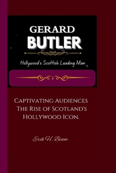 Paperback Gerard Butler: Hollywood's Scottish Leading Man Captivating Audiences: The Rise of Scotland's Hollywood Icon. Book