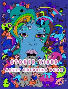 Stoner Vibes Adult Coloring Book: A Trippy Stoner Coloring Book For Adults With A Variety Of Psychedelic Designs