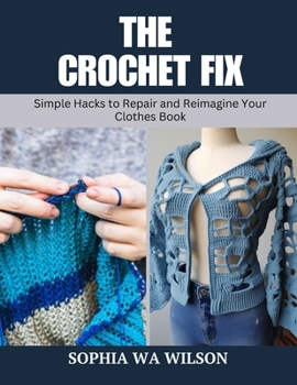 The Crochet Fix: Simple Hacks to Repair and Reimagine Your Clothes Book