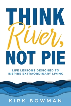 Paperback Think River, Not Pie: Life Lessons designed to inspire extraordinary living Book