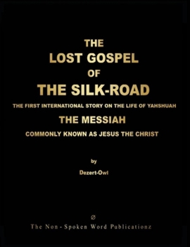 The LOST GOSPEL of The SILK-ROAD [Colour Format]: The FIRST INTERNATIONAL STORY on The LIFE of YAHSHUAH The MESSIAH Commonly Known As, JESUS, THE CHRIST