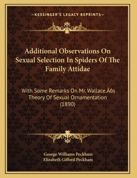 Paperback Additional Observations On Sexual Selection In Spiders Of The Family Attidae: With Some Remarks On Mr. Wallace's Theory Of Sexual Ornamentation (1890) Book