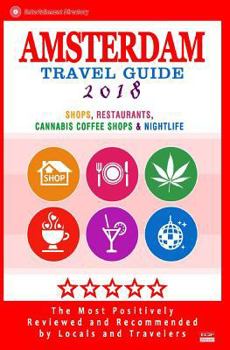 Amsterdam Travel Guide 2018: Shops, Restaurants, Cannabis Coffee Shops, Attractions & Nightlife in Amsterdam (City Travel Guide 2018)