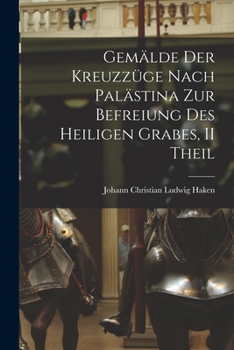 Paperback Gemälde Der Kreuzzüge Nach Palästina Zur Befreiung Des Heiligen Grabes, II Theil [German] Book