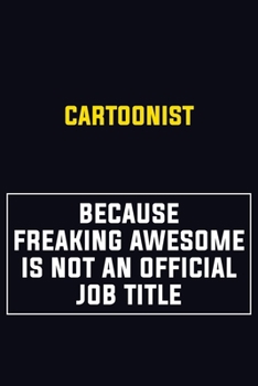 Cartoonist Because Freaking Awesome Is Not An Official Job Title: Motivational Career Pride Quote 6x9 Blank Lined Job Inspirational Notebook Journal