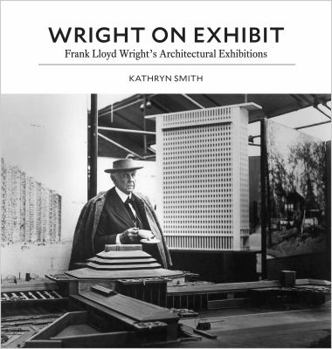 Hardcover Wright on Exhibit: Frank Lloyd Wright's Architectural Exhibitions Book