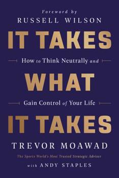 Hardcover It Takes What It Takes: How to Think Neutrally and Gain Control of Your Life Book