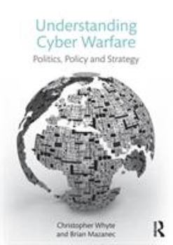 Paperback Understanding Cyber Warfare: Politics, Policy and Strategy Book