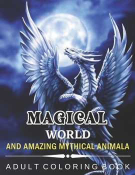 Paperback Magical World and Amazing Mythical Animals: An Amazing Adults Coloring Book For Mythical Animals Lovers. (idesignex animals coloring books) Book