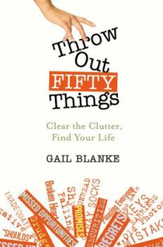 Hardcover Throw Out Fifty Things: Clear the Clutter, Find Your Life Book