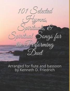 Paperback 101 Selected Hymns, Spirituals, & Spiritual Songs for the Performing Duet: Arranged for flute and bassoon by Kenneth D. Friedrich Book