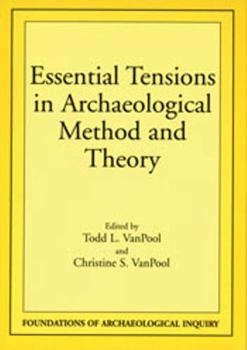 Essential Tensions in Archaeological Method & Theory (Foundations of Archaeological Inquiry) - Book  of the Foundations of Archaeological Inquiry