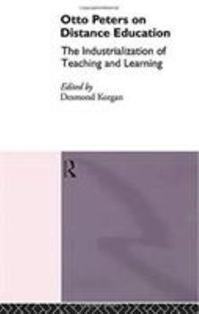 Otto Peters on Distance Education: The Industrialization of Teaching and Learning (Studies in Distance Education)