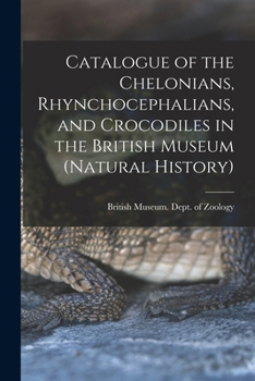 Catalogue of the Chelonians, Rhynchocephalians, and Crocodiles in the British Museum