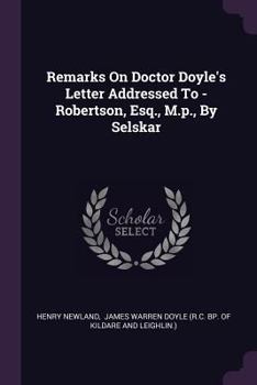 Paperback Remarks On Doctor Doyle's Letter Addressed To - Robertson, Esq., M.p., By Selskar Book