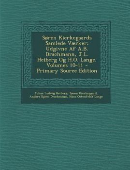 Soren Kierkegaards Samlede Vaerker; Udgivne AF A.B. Drachmann, J.L. Heiberg Og H.O. Lange, Volumes 10-11