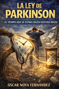 LA LEY DE PARKINSON: EL TIEMPO QUE SE ESTIRA SEGÚN NUESTRA MENTE (Spanish Edition)