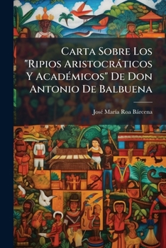 Paperback Carta Sobre Los "Ripios Aristocráticos Y Académicos" De Don Antonio De Balbuena [Spanish] Book