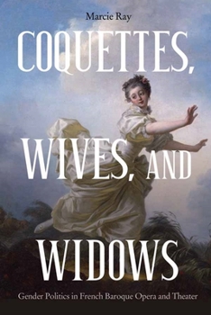 Hardcover Coquettes, Wives, and Widows: Gender Politics in French Baroque Opera and Theater Book
