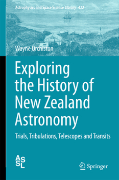 Hardcover Exploring the History of New Zealand Astronomy: Trials, Tribulations, Telescopes and Transits Book