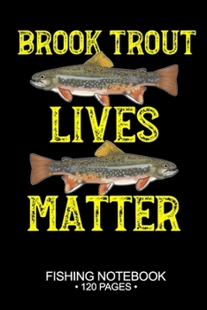 Brook Trout Lives Matter Fishing Notebook 120 Pages: 6"x 9'' Wide Rule Lined Paperback Brook Trout Fish-ing Freshwater Game Fly Journal Composition ... Planner Notepad Log-Book Paper Sheets School