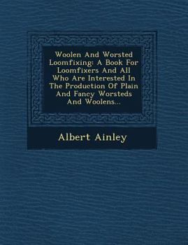 Paperback Woolen and Worsted Loomfixing: A Book for Loomfixers and All Who Are Interested in the Production of Plain and Fancy Worsteds and Woolens... Book