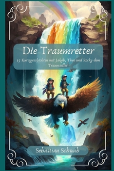 Paperback Die Traumretter: 15 Kurzgeschichten mit Jakob, Theo und Rocky dem Traumadler [German] Book