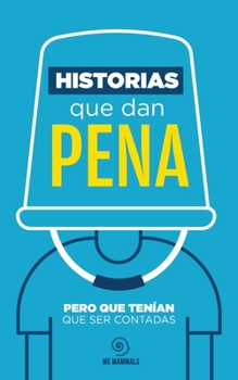 Paperback Historias que dan pena: Pero que tenían que ser contadas [Spanish] Book