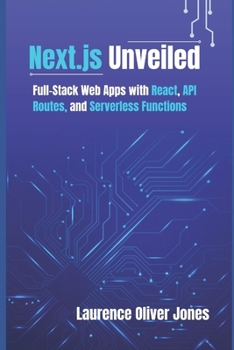 Next.js Unveiled: Full-Stack Web Apps with React, API Routes, and Serverless Functions (The Modern Web Developer Series: From Fundamentals to Full Stack Mastery)