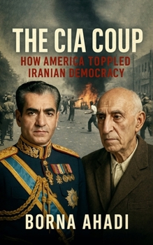 Paperback The CIA Coup: How America Toppled Iranian Democracy Book