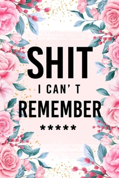 Shit I can't remember: flower design, Internet Password Logbook & Notebook alphabetical Organizer for All Your Username Passwords Passkey Record Login ID and Shit.