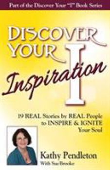 Paperback Discover Your Inspiration Kathy Pendleton Edition: Real Stories by Real People to Inspire and Ignite Your Soul Book
