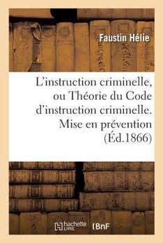 Paperback L'Instruction Criminelle, Ou Théorie Du Code d'Instruction Criminelle. Mise En Prévention [French] Book