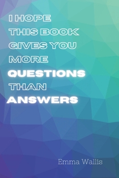 Paperback I Hope This Book Gives You More QUESTIONS Than ANSWERS Book