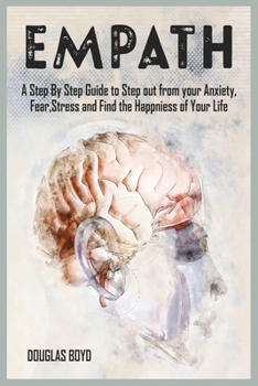 Paperback Empath: A Step By Step Guide to Step out from your Anxiety, Fear, Stress and Find the Happiness of Your Life Book