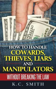 Paperback How To Handle Cowards, Thieves, Liars And Manipulators Without Breaking The Law Book