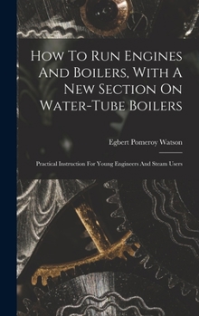 Hardcover How To Run Engines And Boilers, With A New Section On Water-tube Boilers: Practical Instruction For Young Engineers And Steam Users Book