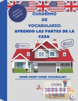 APRENDO LAS PARTES DE LA CASA- CUADERNO DE VOCABULARIO: Home Sweet Home Vocabulary: COLOREA, RECORTA, PEGA Y APRENDE (Spanish Edition)
