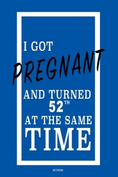 I got pregnant and turn 52 at the same time - Notebook - gift: Lined Notebook / Journal Gift, 120 Pages, 6x9, Soft Cover, Matte Finish