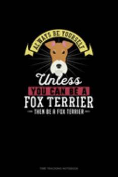 Paperback Always Be Yourself Unless You Can Be A Fox Terrier Then Be A Fox Terrier: Time Tracking Notebook Book