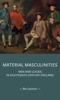 Hardcover Material Masculinities: Men and Goods in Eighteenth-Century England Book