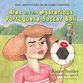 Paperback The Adventures of Grandma Lipstick: Alex and the Mysterious Portuguese Soccer Ball Book