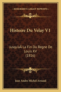 Histoire Du Velay Jusqu'� La Fin Du R�gne de Louis XV; Volume 1