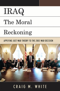 Paperback Iraq: The Moral Reckoning: Applying Just War Theory to the 2003 War Decision Book