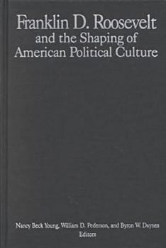 Franklin D. Roosevelt and the Shaping of American Political Culture