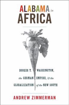 Alabama in Africa: Booker T. Washington, the German Empire, and the Globalization of the New South - Book  of the America in the World