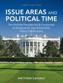 Hardcover Issue Areas and Political Time: The Multiple Presidencies and Congresses of American Foreign and Domestic Policy Construction Book