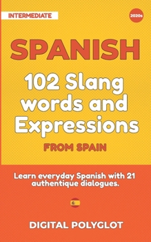 102 Slang and Curse Words in Spanish from Spain: Learn the 102 most-used Slang and Curse words in Spanish from Spain with 21 real-life dialogues