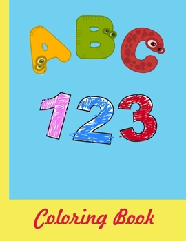 ABC 123 Coloring Book: 8.5x11 |A4| Alphabet with Numbers, Letters, Shapes, Colors, My First Toddler Coloring Book